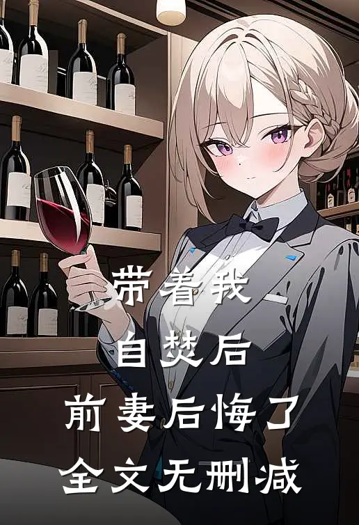 带着我自焚后，前妻后悔了全文无删减