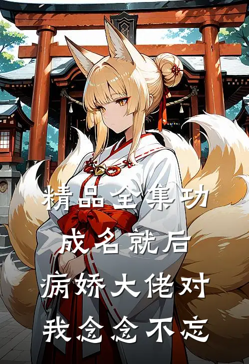 精品全集功成名就后，病娇大佬对我念念不忘