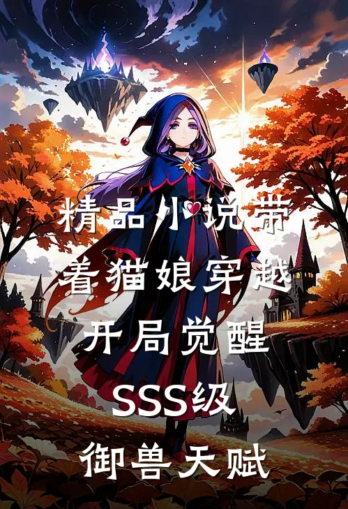 精品小说带着猫娘穿越，开局觉醒SSS级御兽天赋