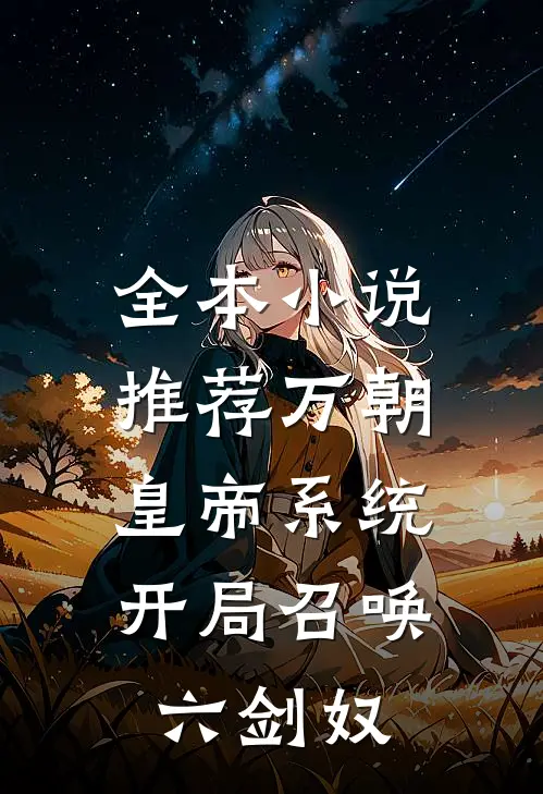全本小说推荐万朝皇帝系统，开局召唤六剑奴