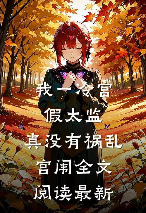 我一冷宫假太监，真没有祸乱宫闱全文阅读最新