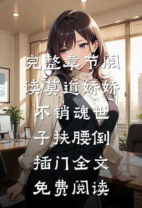 完整章节阅读莫道娇娇不销魂世子扶腰倒插门全文免费阅读