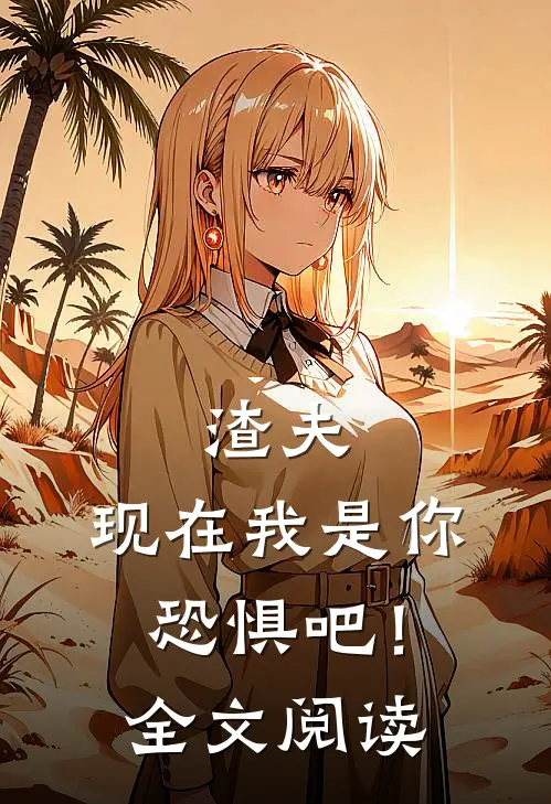 渣夫，现在我是你，恐惧吧！全文阅读