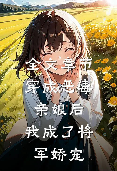 全文章节穿成恶毒亲娘后，我成了将军娇宠