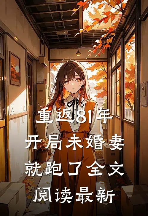 重返81年，开局未婚妻就跑了全文阅读最新