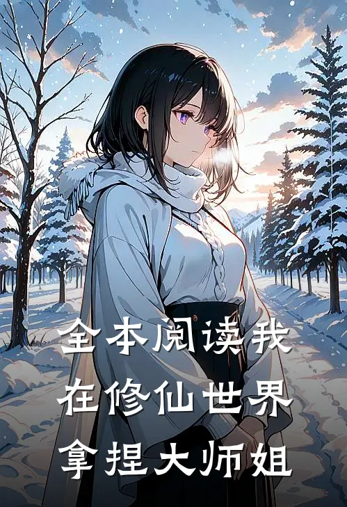 全本阅读我在修仙世界拿捏大师姐