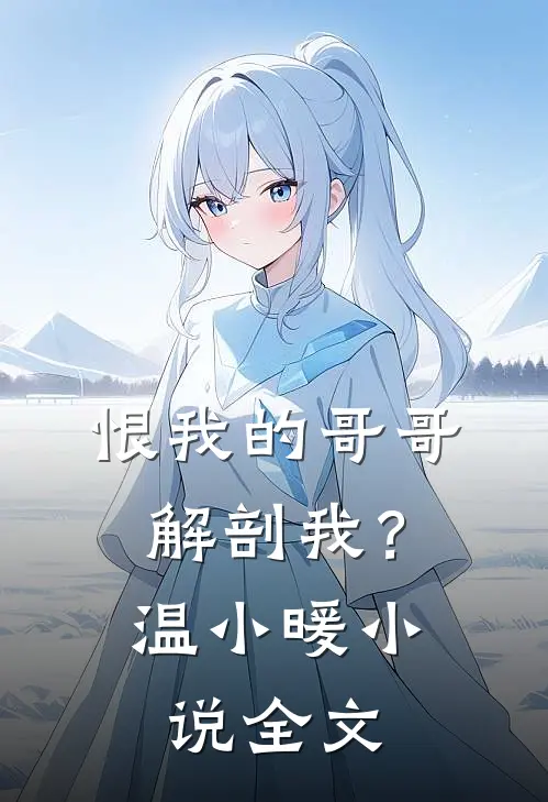 恨我的哥哥解剖我？温小暖小说全文