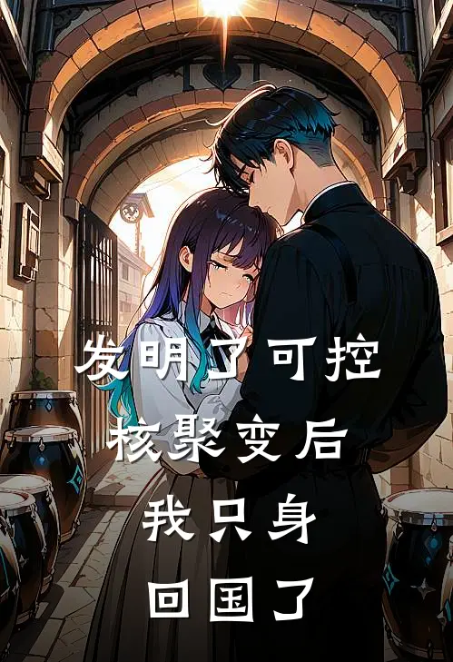 发明了可控核聚变后，我只身回国了