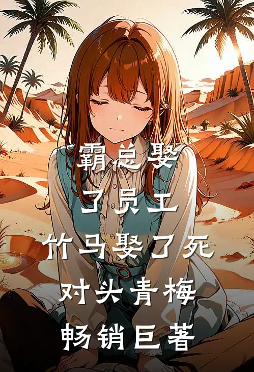 霸总娶了员工，竹马娶了死对头青梅畅销巨著