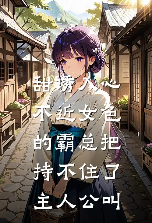 甜诱入心：不近女色的霸总把持不住了主人公叫