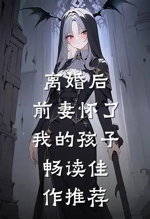 离婚后,前妻怀了我的孩子畅读佳作推荐