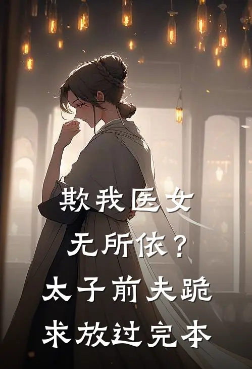 欺我医女无所依？太子前夫跪求放过完本
