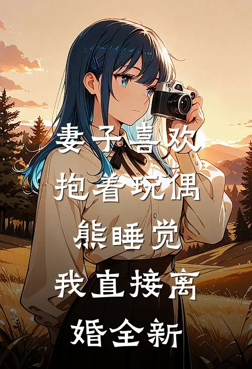妻子喜欢抱着玩偶熊睡觉，我直接离婚全新