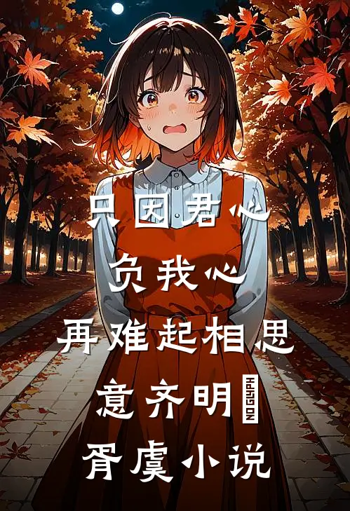 只因君心负我心，再难起相思意齐明喆胥虞小说