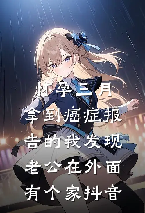 怀孕三月，拿到癌症报告的我发现老公在外面有个家抖音