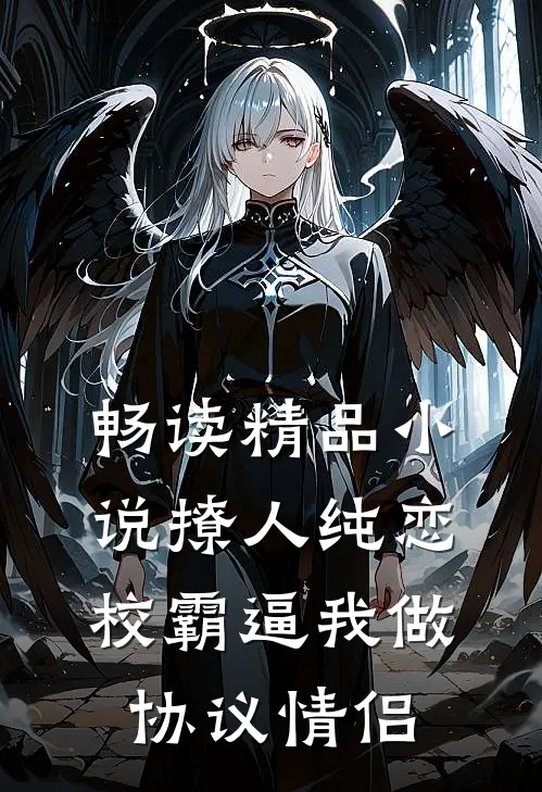 畅读精品小说撩人纯恋：校霸逼我做协议情侣