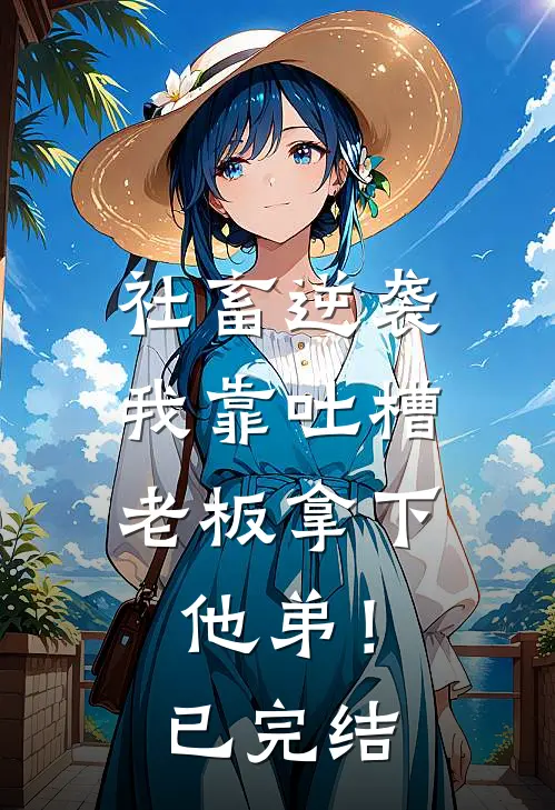 社畜逆袭：我靠吐槽老板拿下他弟！已完结