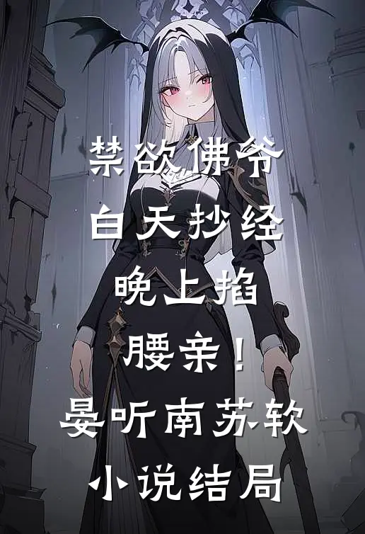 禁欲佛爷白天抄经，晚上掐腰亲！晏听南苏软小说结局