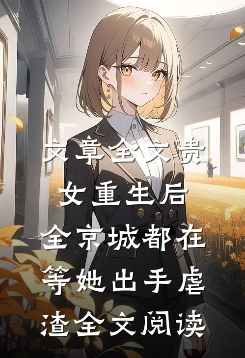 文章全文贵女重生后,全京城都在等她出手虐渣全文阅读