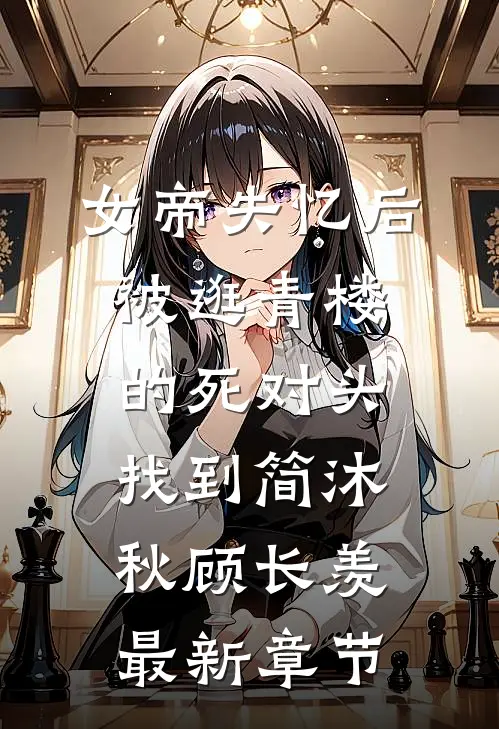 女帝失忆后被逛青楼的死对头找到简沐秋顾长羡最新章节
