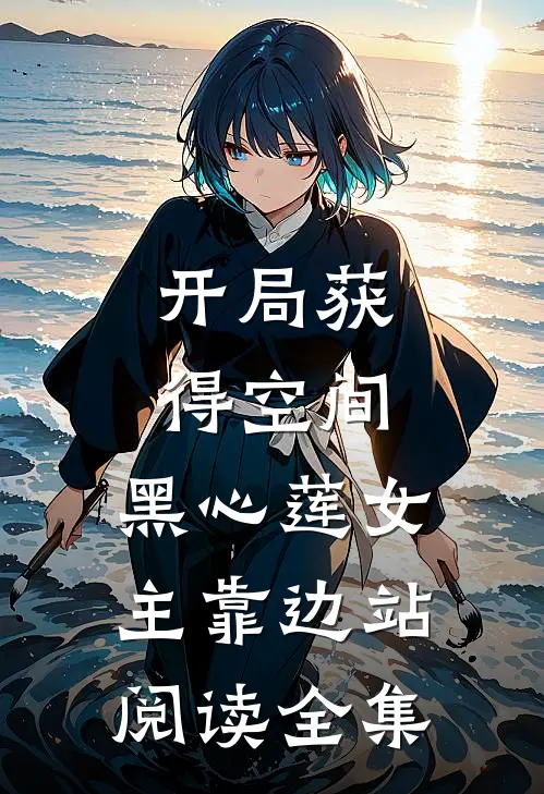 开局获得空间，黑心莲女主靠边站阅读全集