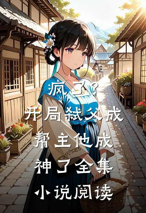 疯了？开局弑父成帮主，他成神了全集小说阅读