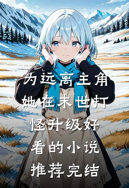 为远离主角，她在末世打怪升级好看的小说推荐完结