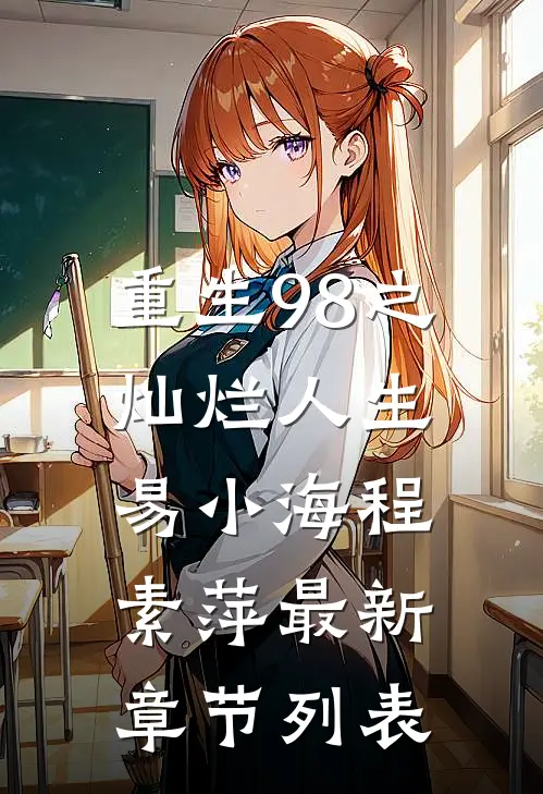 重生98之灿烂人生易小海程素萍最新章节列表