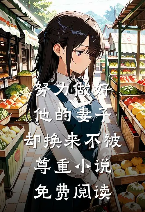 努力做好他的妻子，却换来不被尊重小说免费阅读
