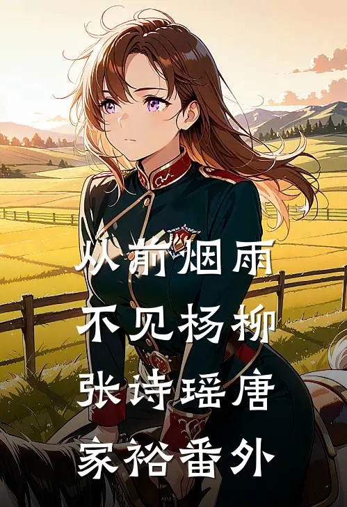 从前烟雨不见杨柳张诗瑶唐家裕 番外