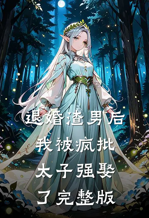 退婚渣男后，我被疯批太子强娶了完整版
