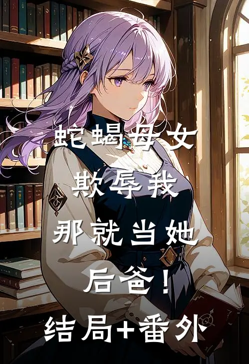 蛇蝎母女欺辱我，那就当她后爸！结局+番外