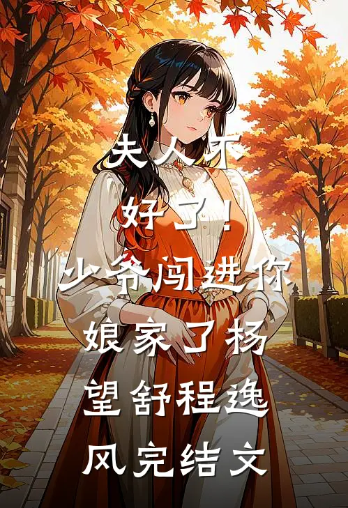 夫人不好了！少爷闯进你娘家了杨望舒程逸风完结文
