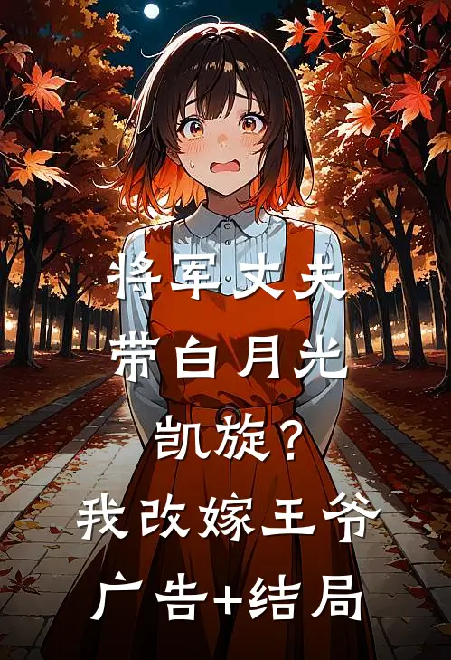 将军丈夫带白月光凯旋？我改嫁王爷广告+结局