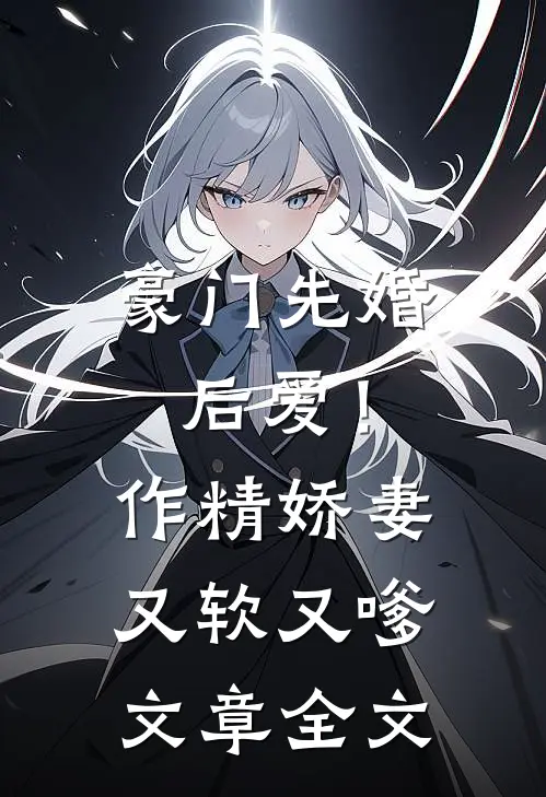 豪门先婚后爱！作精娇妻又软又嗲文章全文