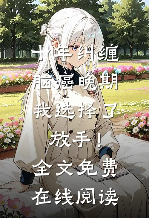 十年纠缠：脑癌晚期，我选择了放手！全文免费在线阅读