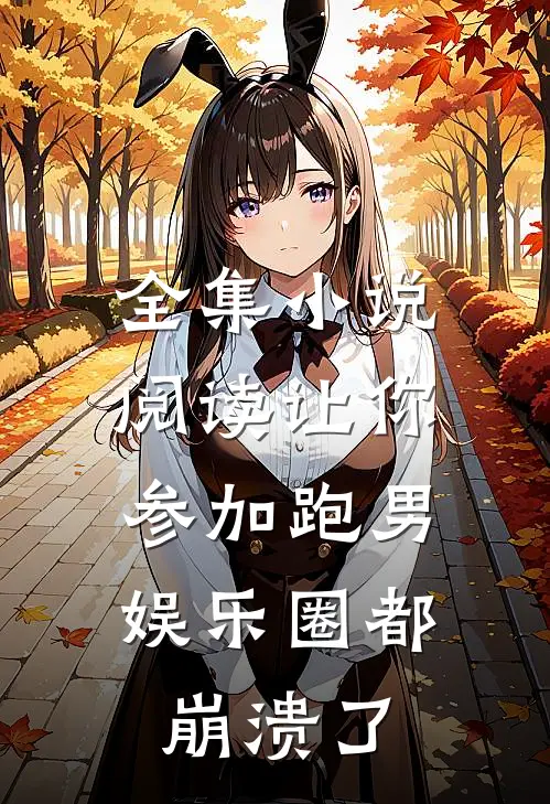 全集小说阅读让你参加跑男，娱乐圈都崩溃了