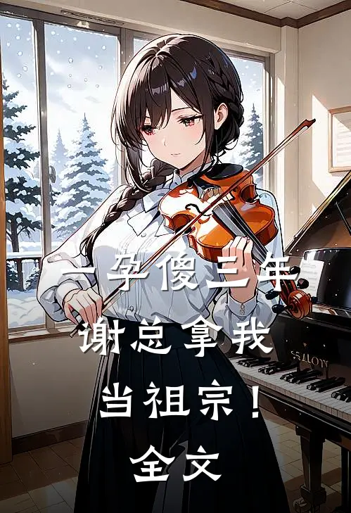 一孕傻三年，谢总拿我当祖宗！全文