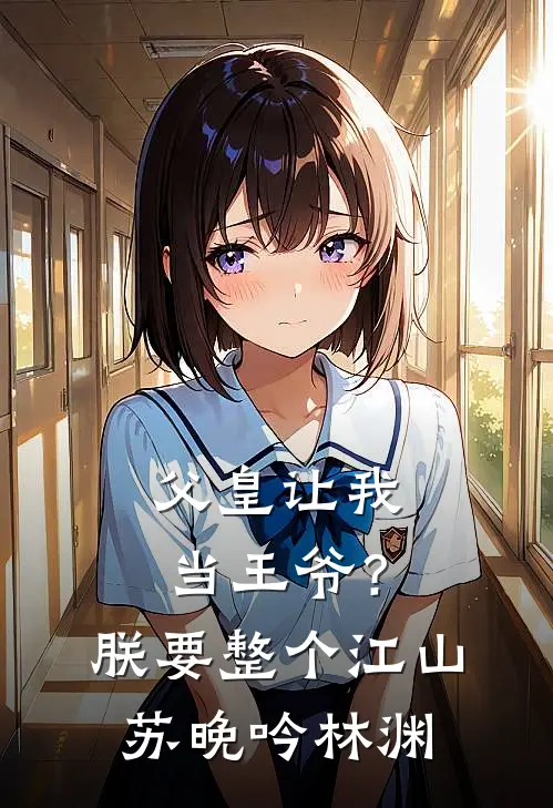 父皇让我当王爷？朕要整个江山苏晚吟林渊