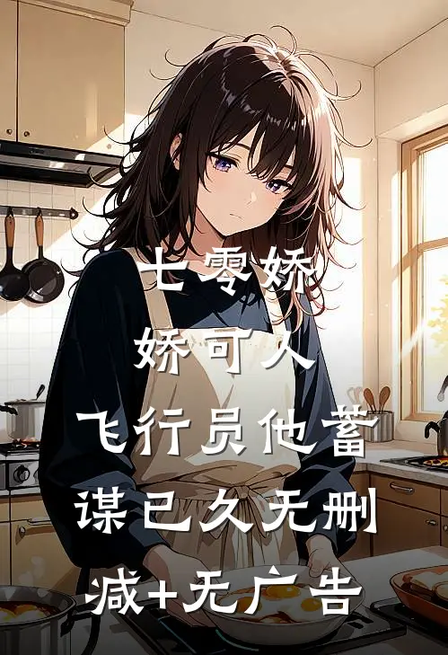 七零娇娇可人，飞行员他蓄谋已久无删减+无广告