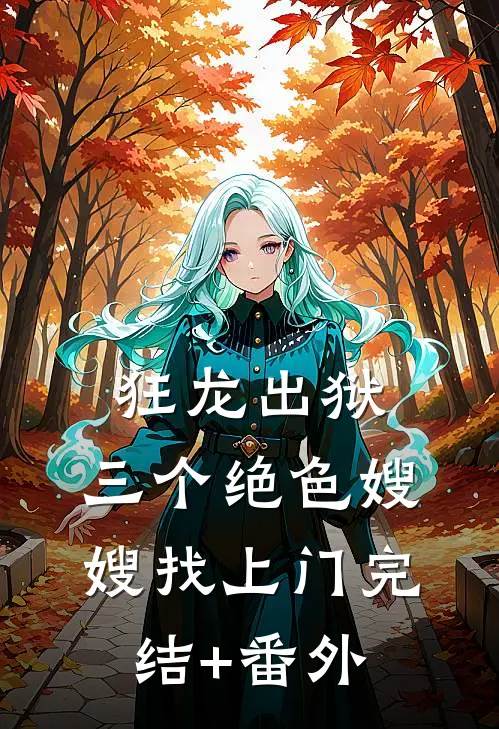 狂龙出狱，三个绝色嫂嫂找上门完结+番外