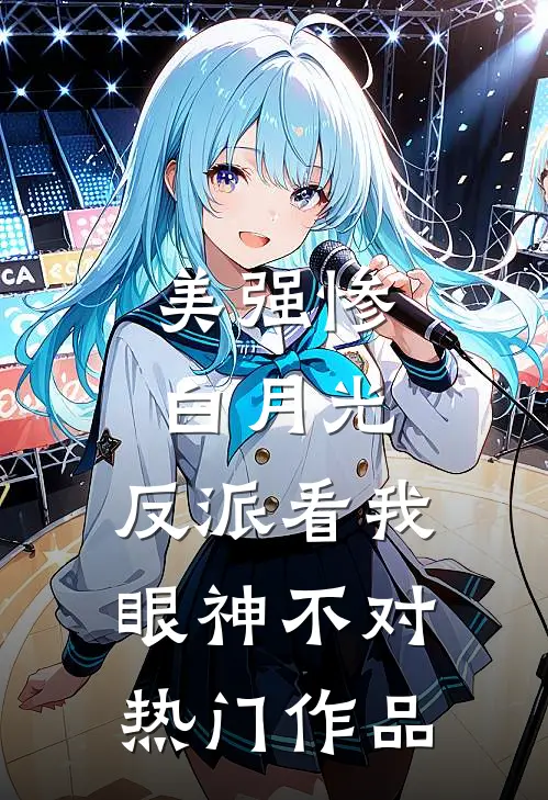 美强惨白月光，反派看我眼神不对热门作品