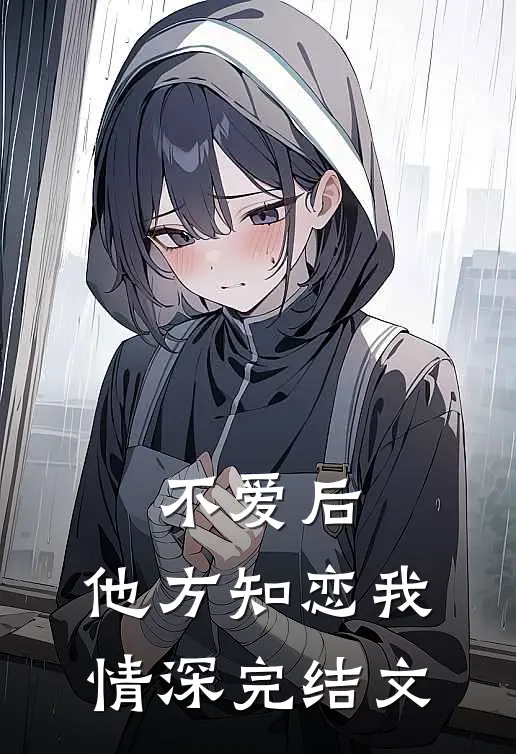 不爱后，他方知恋我情深完结文