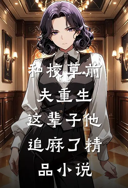 和校草前夫重生，这辈子他追麻了精品小说