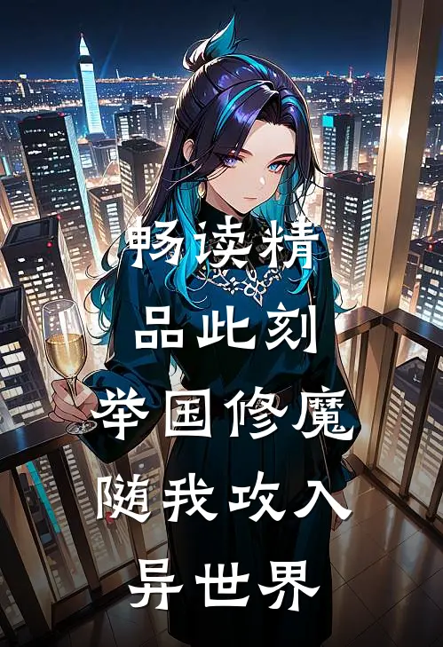 畅读精品此刻，举国修魔，随我攻入异世界