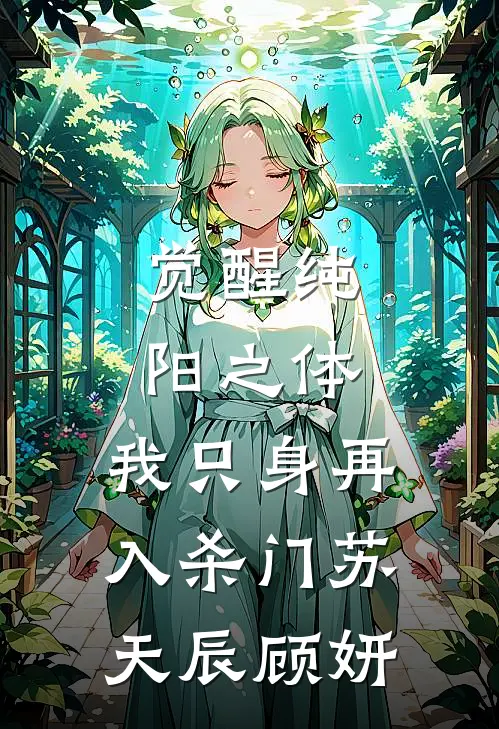 觉醒纯阳之体，我只身再入杀门苏天辰顾妍