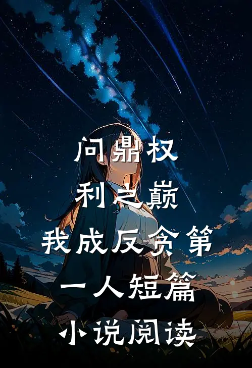问鼎权利之巅，我成反贪第一人短篇小说阅读