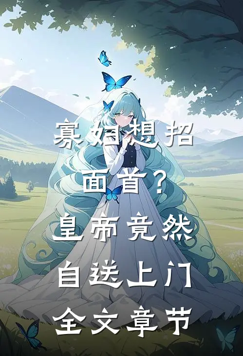 寡妇想招面首？皇帝竟然自送上门全文章节