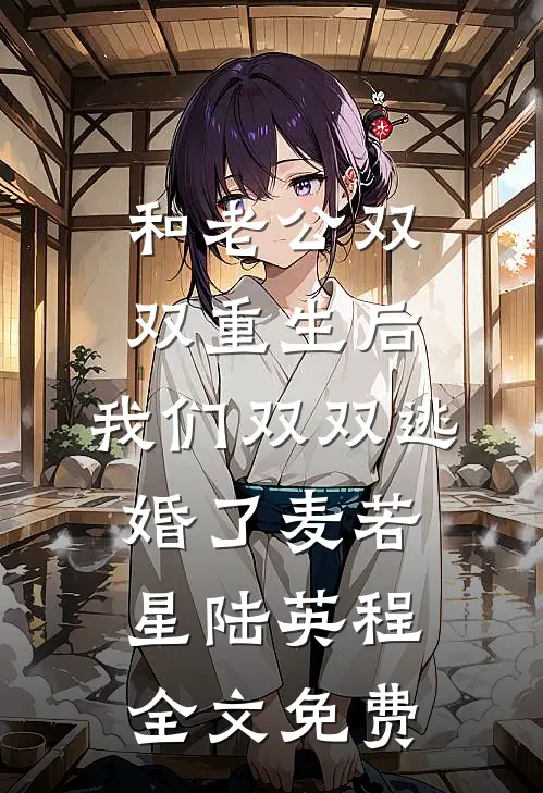 和老公双双重生后，我们双双逃婚了麦若星陆英程全文免费