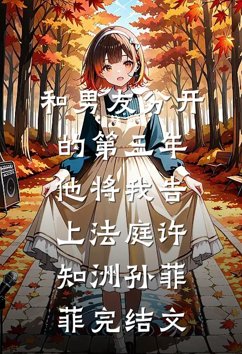 和男友分开的第三年，他将我告上法庭许知洲孙菲菲完结文